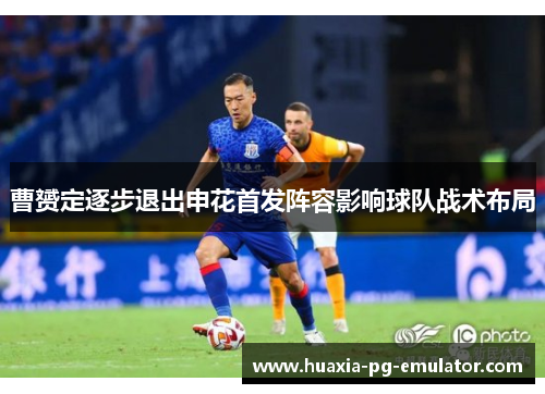 曹赟定逐步退出申花首发阵容影响球队战术布局